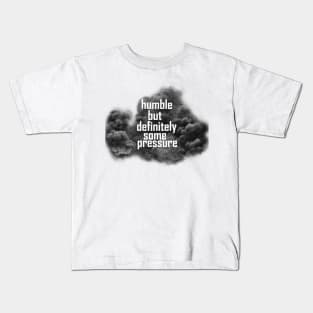 humble but definitely some pressure Kids T-Shirt